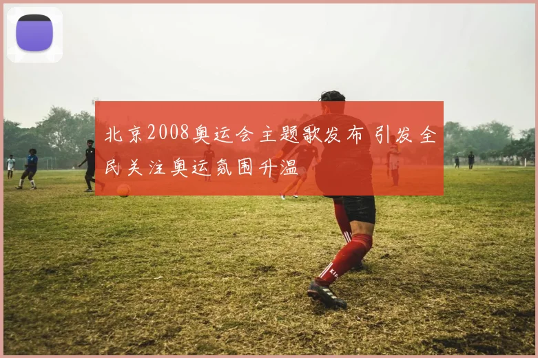 北京2008奥运会主题歌发布 引发全民关注奥运氛围升温