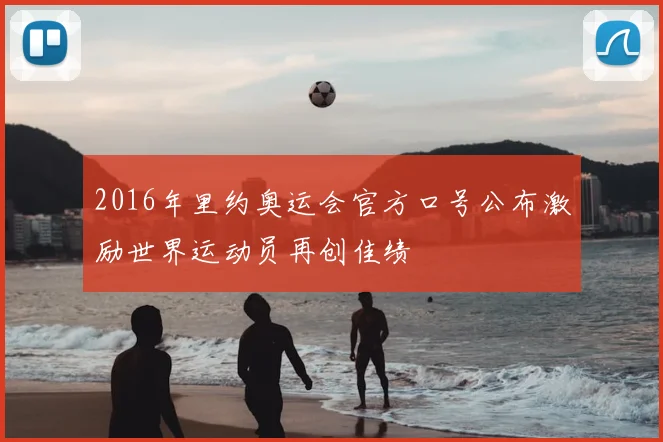 2016年里约奥运会官方口号公布激励世界运动员再创佳绩