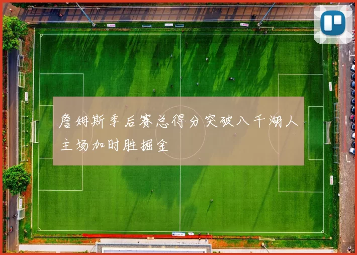 詹姆斯季后赛总得分突破八千湖人主场加时胜掘金