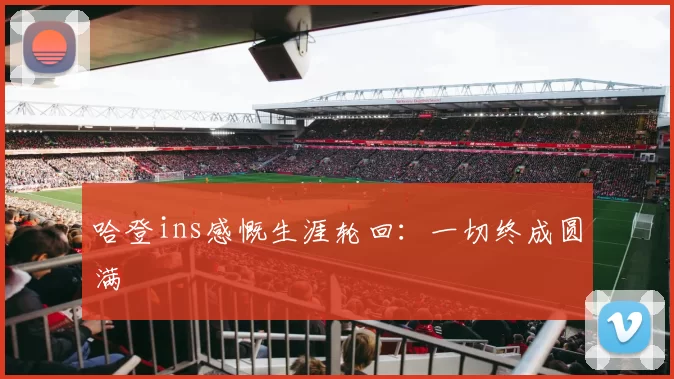 哈登ins感慨生涯轮回：一切终成圆满